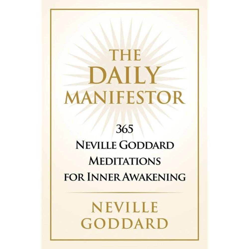 The Daily Manifestor: 365 Neville Goddard Meditations for Inner Awakening -- Nev